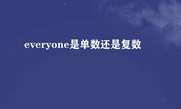 everyone是单数还是复数