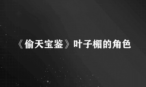 《偷天宝鉴》叶子楣的角色