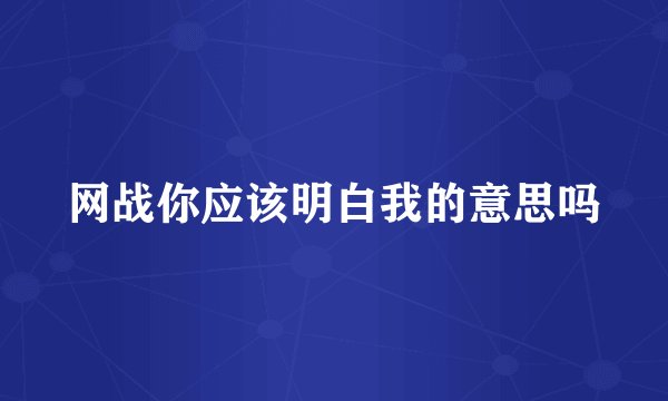 网战你应该明白我的意思吗
