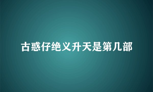 古惑仔绝义升天是第几部