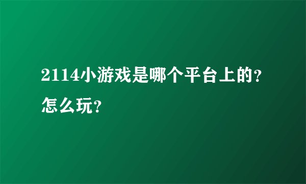 2114小游戏是哪个平台上的？怎么玩？