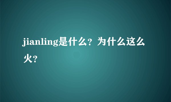 jianling是什么？为什么这么火？