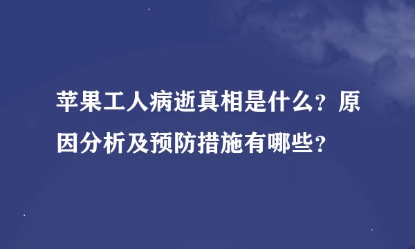 苹果工人病逝真相是什么？原因分析及预防措施有哪些？