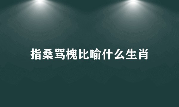 指桑骂槐比喻什么生肖