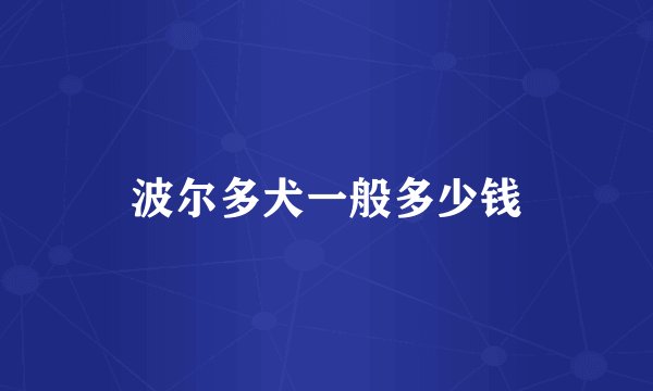 波尔多犬一般多少钱
