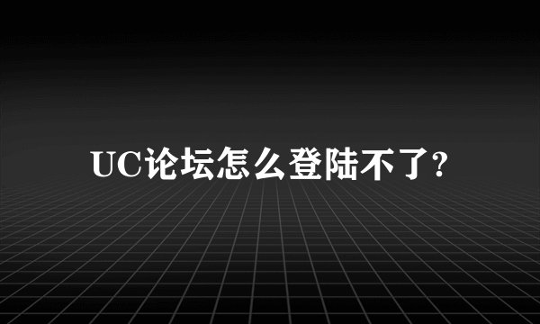UC论坛怎么登陆不了?