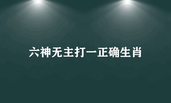 六神无主打一正确生肖