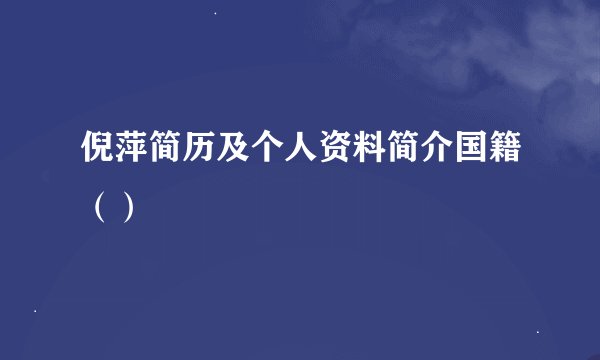 倪萍简历及个人资料简介国籍（）