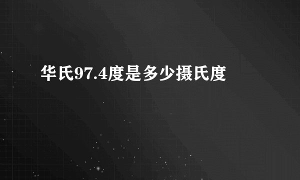 华氏97.4度是多少摄氏度