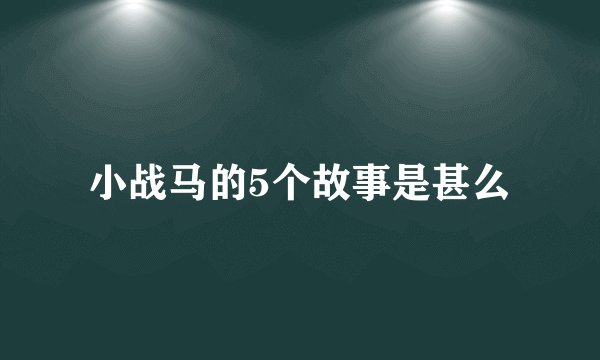 小战马的5个故事是甚么