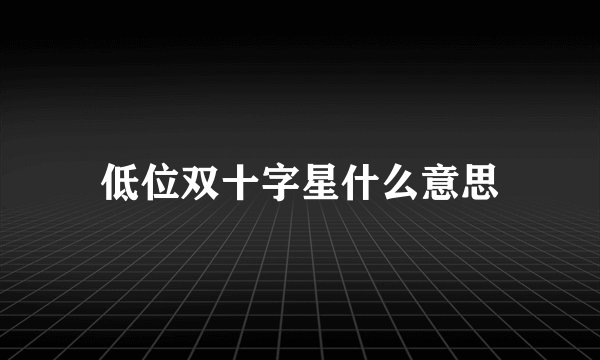 低位双十字星什么意思