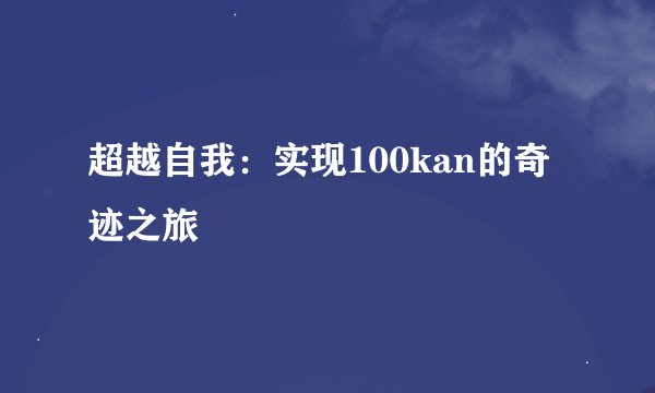 超越自我：实现100kan的奇迹之旅