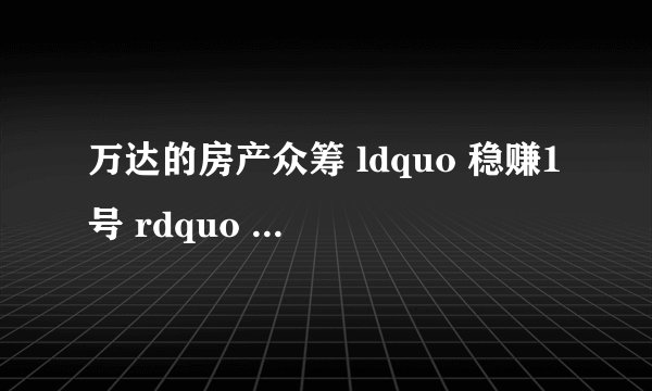 万达的房产众筹 ldquo 稳赚1号 rdquo 真的稳赚吗? - 知乎