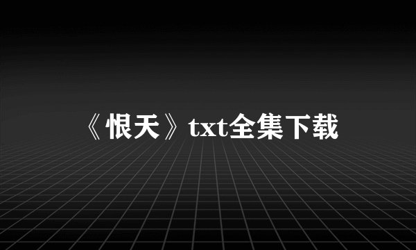 《恨天》txt全集下载
