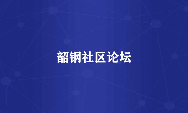韶钢社区论坛