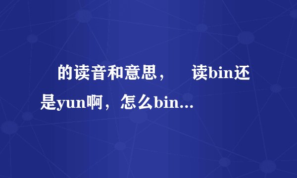 赟的读音和意思，赟读bin还是yun啊，怎么bin也可以打的出来