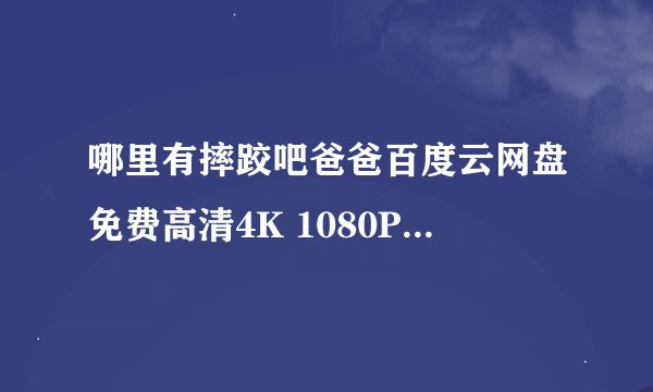 哪里有摔跤吧爸爸百度云网盘免费高清4K 1080P在线观看