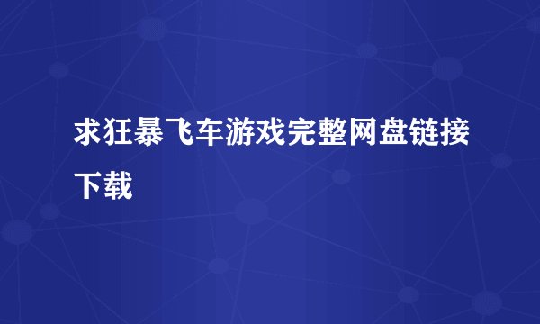 求狂暴飞车游戏完整网盘链接下载