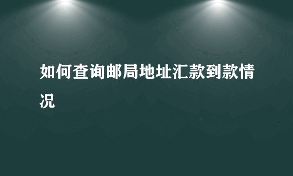 如何查询邮局地址汇款到款情况