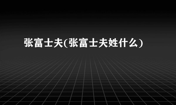 张富士夫(张富士夫姓什么)