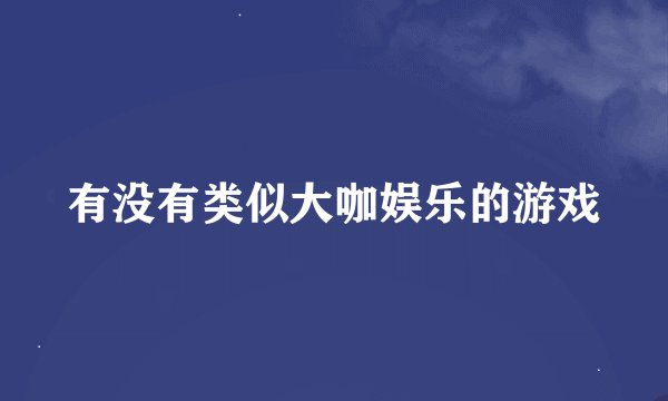 有没有类似大咖娱乐的游戏