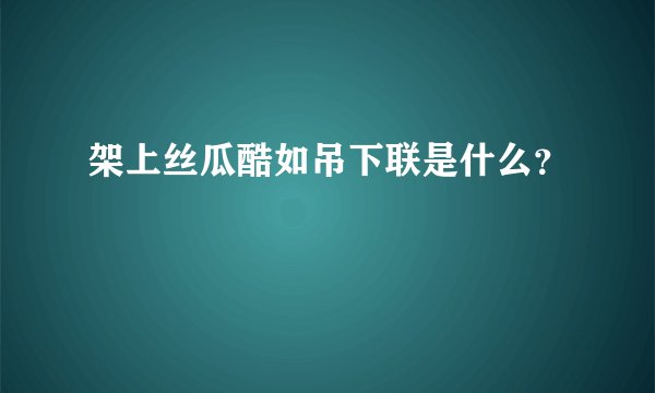 架上丝瓜酷如吊下联是什么？