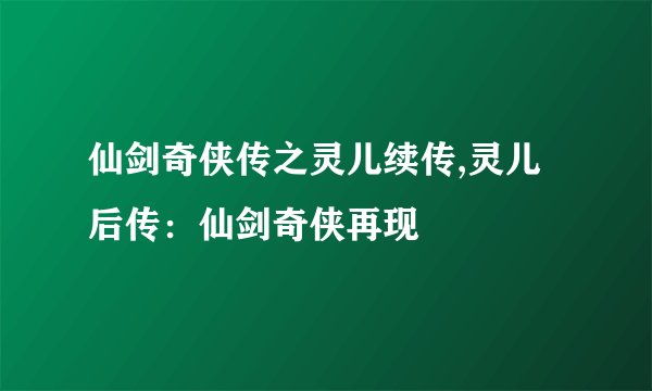 仙剑奇侠传之灵儿续传,灵儿后传:仙剑奇侠再现