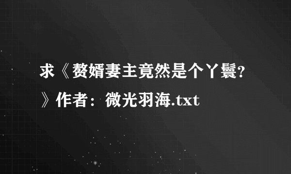求《赘婿妻主竟然是个丫鬟？》作者：微光羽海.txt