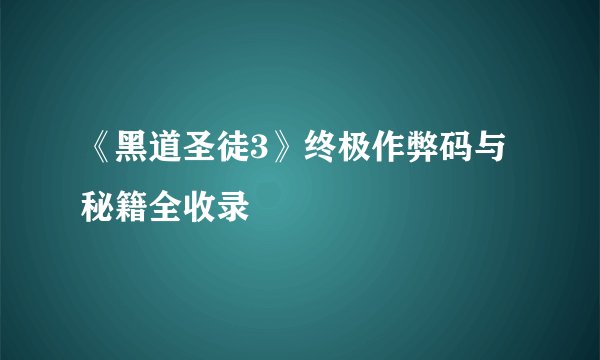 《黑道圣徒3》终极作弊码与秘籍全收录