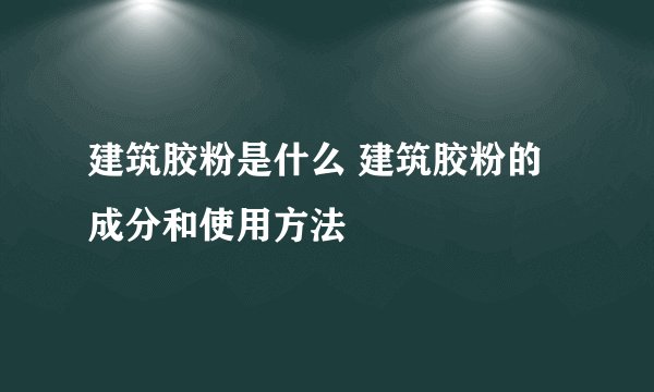 建筑胶粉是什么 建筑胶粉的成分和使用方法