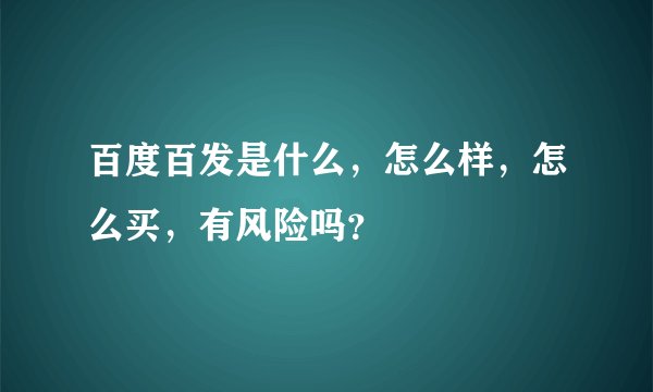 百度百发是什么，怎么样，怎么买，有风险吗？