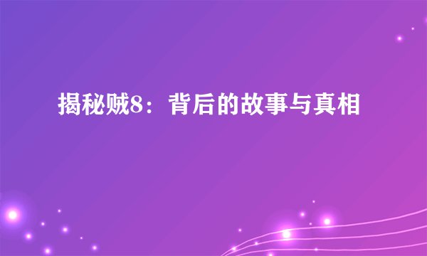 揭秘贼8：背后的故事与真相