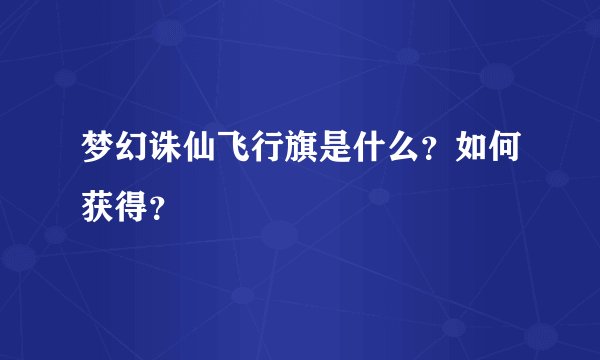 梦幻诛仙飞行旗是什么？如何获得？