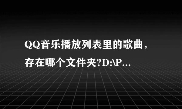 QQ音乐播放列表里的歌曲，存在哪个文件夹?D:\Program Files\Tencent\QQMusic\QQMusicAddin\QQMusicSkin？