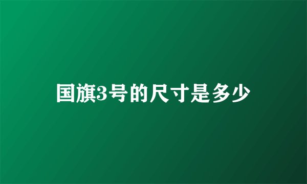 国旗3号的尺寸是多少