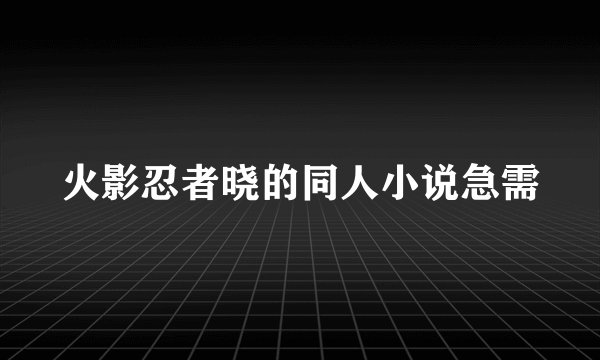 火影忍者晓的同人小说急需