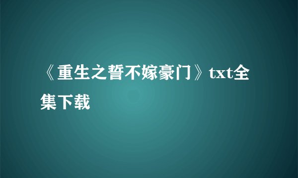 《重生之誓不嫁豪门》txt全集下载