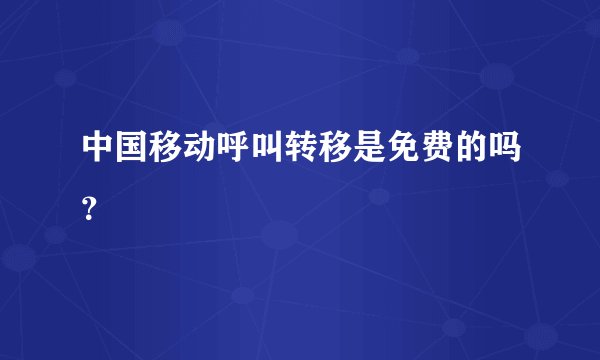 中国移动呼叫转移是免费的吗？