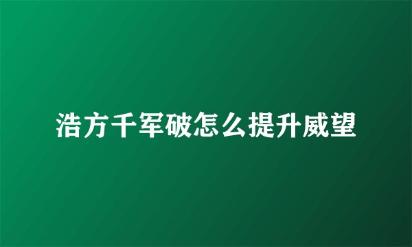 浩方千军破怎么提升威望