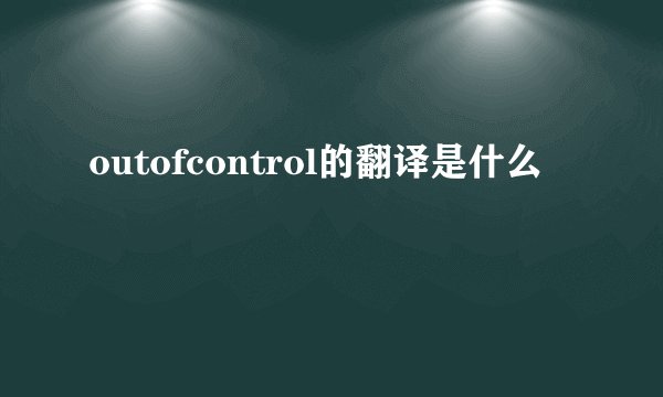 outofcontrol的翻译是什么