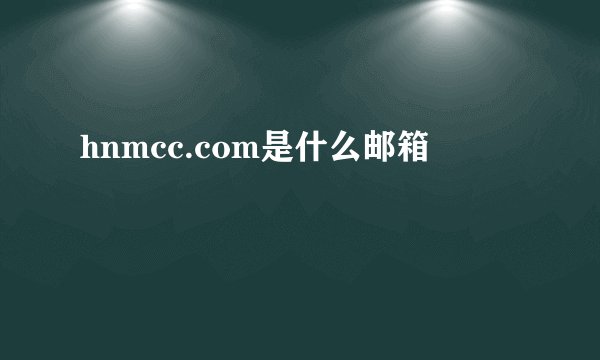 hnmcc.com是什么邮箱