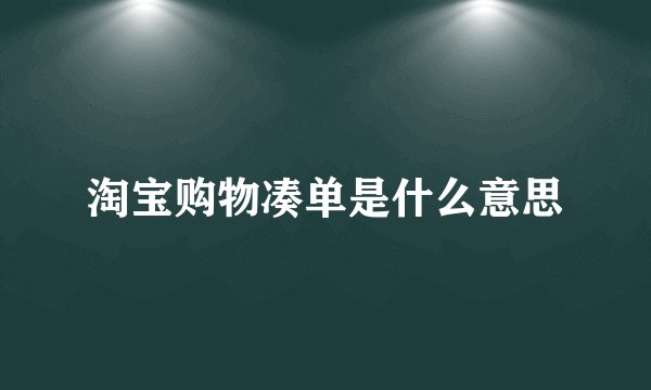 淘宝购物凑单是什么意思