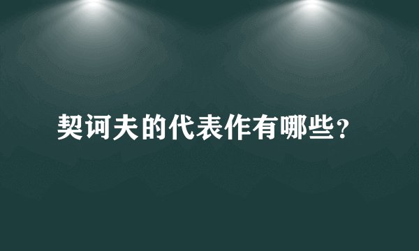 契诃夫的代表作有哪些?