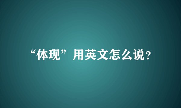 “体现”用英文怎么说？