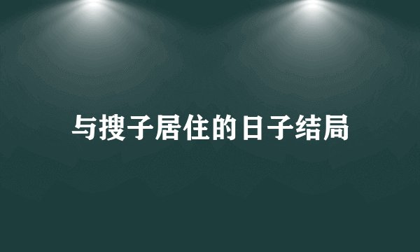 与搜子居住的日子结局