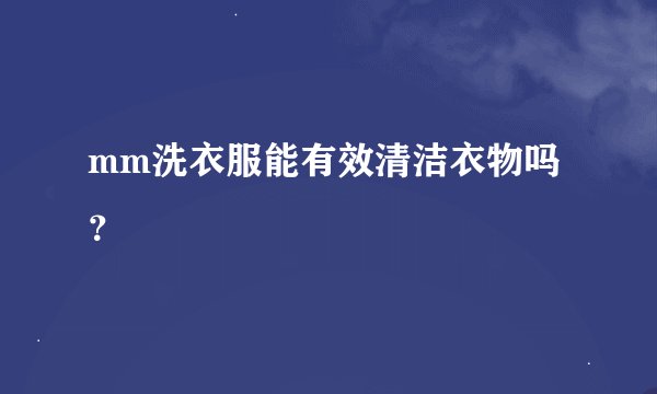 mm洗衣服能有效清洁衣物吗？