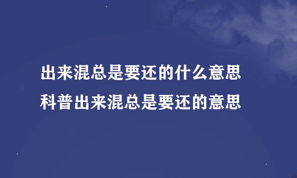 出来混总是要还的什么意思 科普出来混总是要还的意思