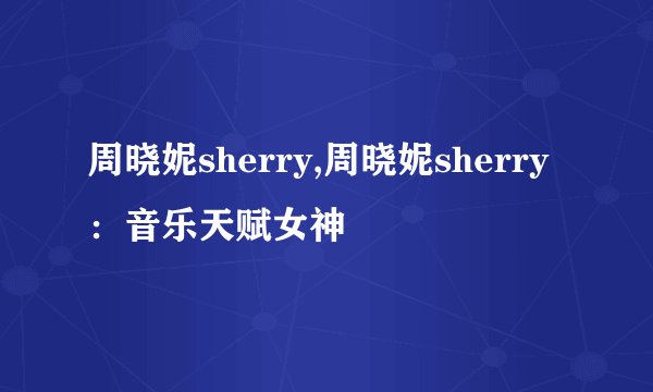 周晓妮sherry,周晓妮sherry：音乐天赋女神