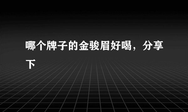 哪个牌子的金骏眉好喝，分享下