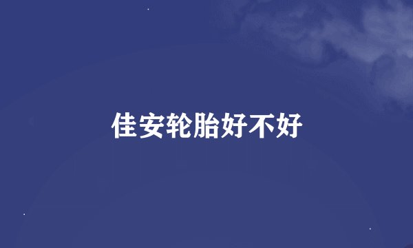 佳安轮胎好不好